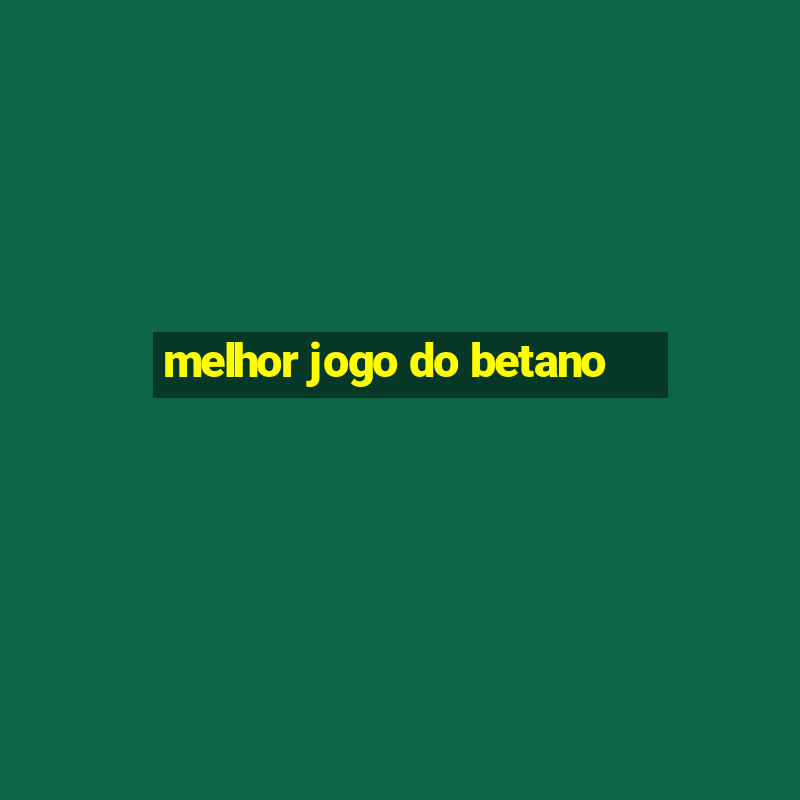 melhor jogo do betano