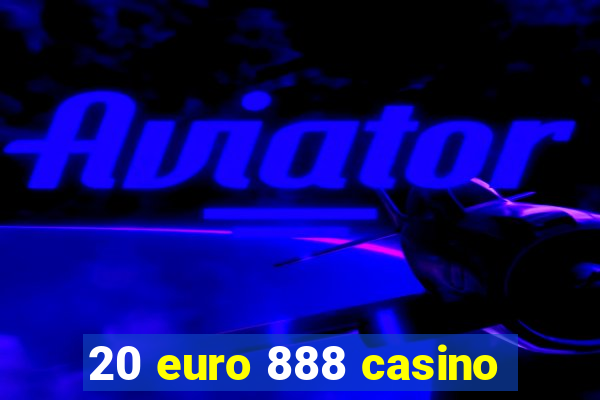 20 euro 888 casino