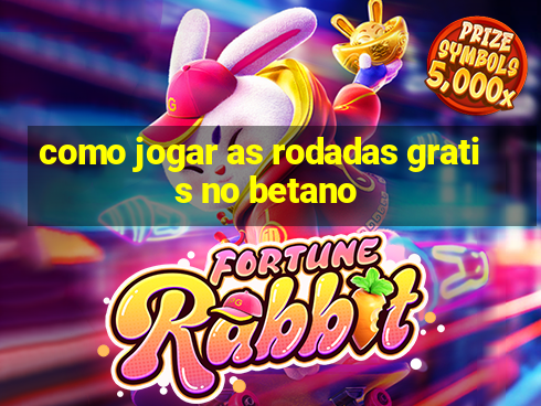 como jogar as rodadas gratis no betano