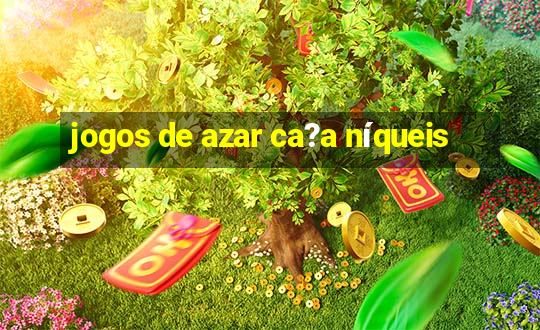 jogos de azar ca?a níqueis