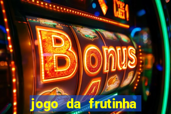 jogo da frutinha que d谩 dinheiro