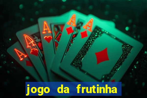 jogo da frutinha que d谩 dinheiro