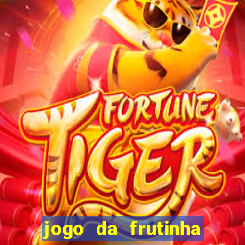 jogo da frutinha que d谩 dinheiro