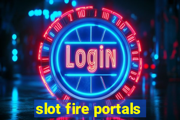 slot fire portals