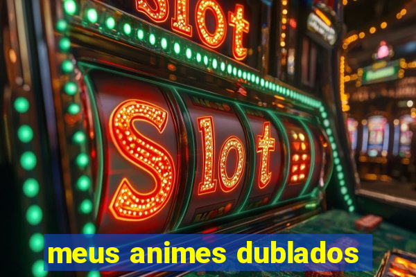 meus animes dublados