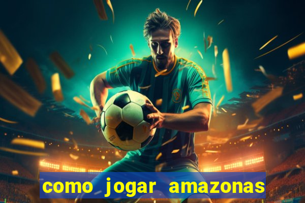 como jogar amazonas da sorte