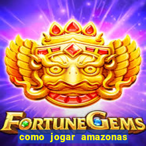 como jogar amazonas da sorte