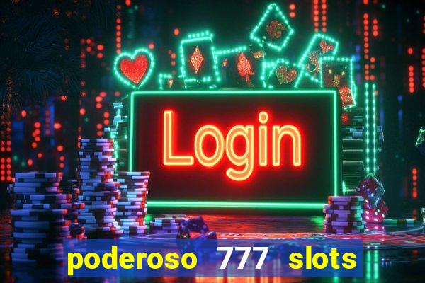 poderoso 777 slots paga mesmo