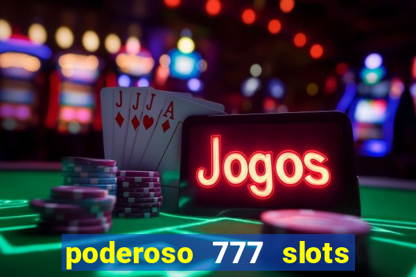 poderoso 777 slots paga mesmo