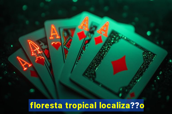 floresta tropical localiza??o