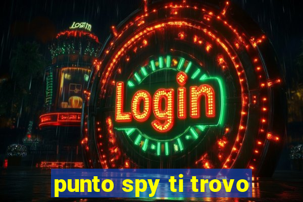 punto spy ti trovo