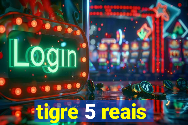 tigre 5 reais