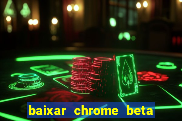 baixar chrome beta para pc