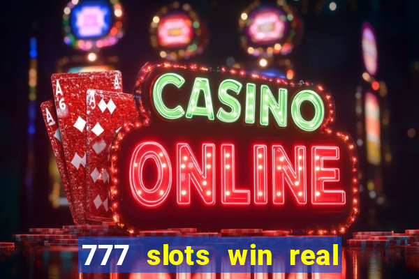 777 slots win real money 2023