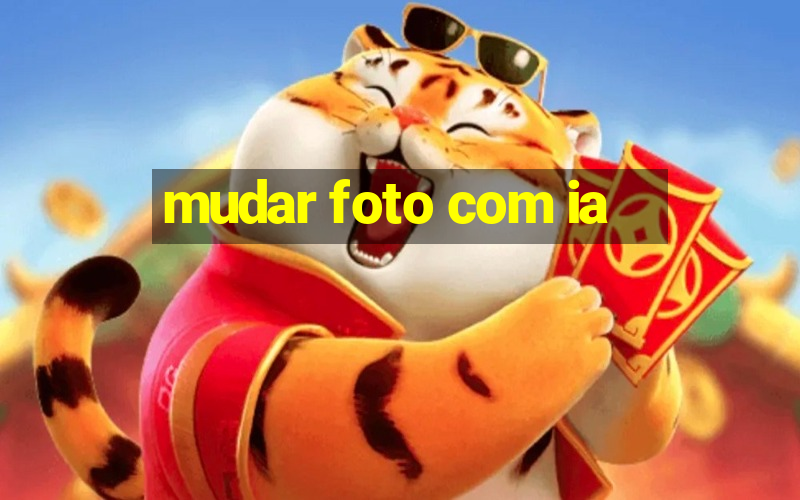 mudar foto com ia