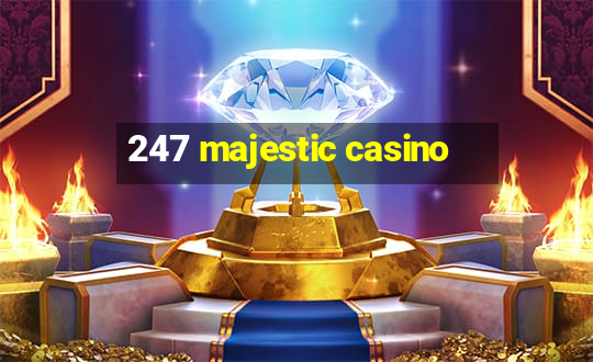 247 majestic casino