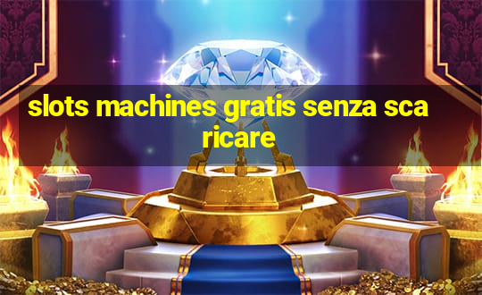 slots machines gratis senza scaricare