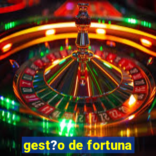 gest?o de fortuna