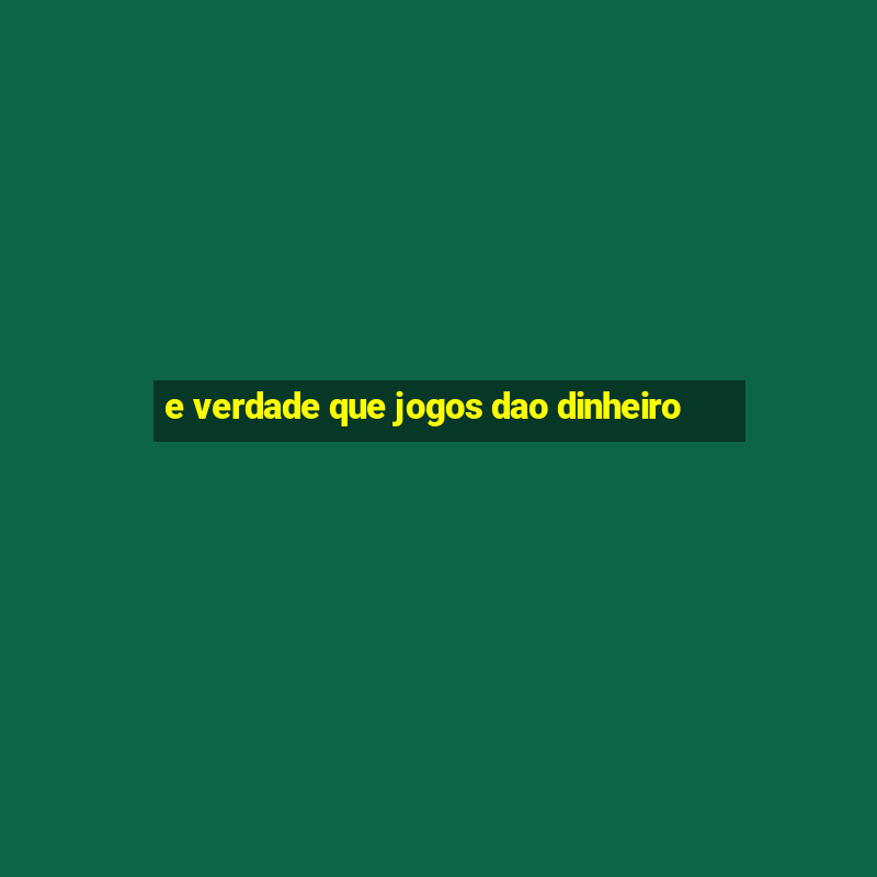 e verdade que jogos dao dinheiro