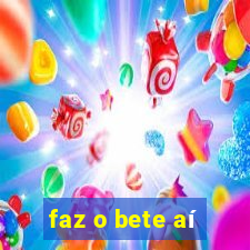 faz o bete aí