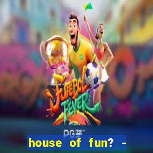 house of fun? - casino slots