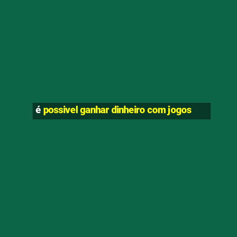 é possivel ganhar dinheiro com jogos