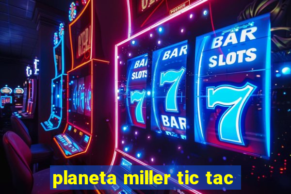 planeta miller tic tac