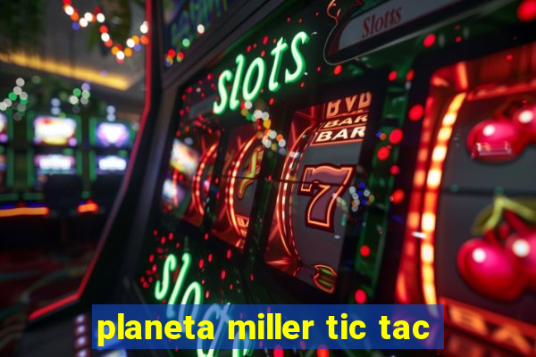 planeta miller tic tac