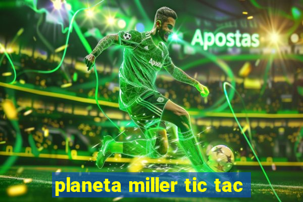 planeta miller tic tac