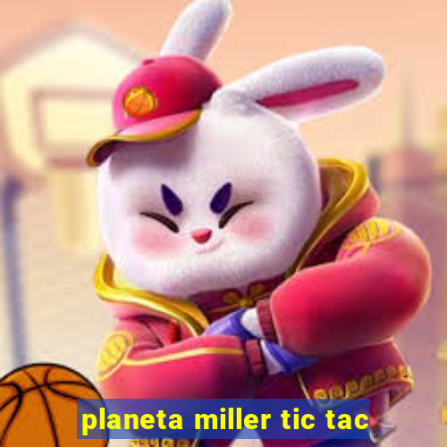 planeta miller tic tac