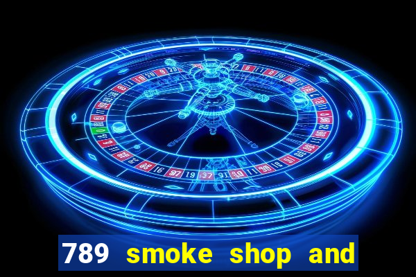 789 smoke shop and casino review