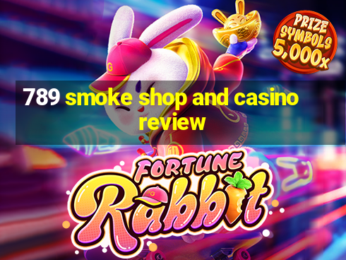 789 smoke shop and casino review