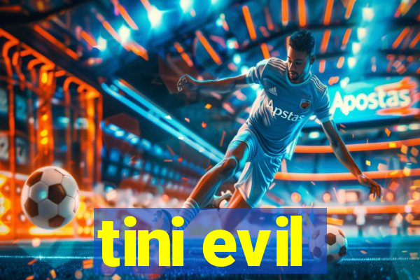 tini evil