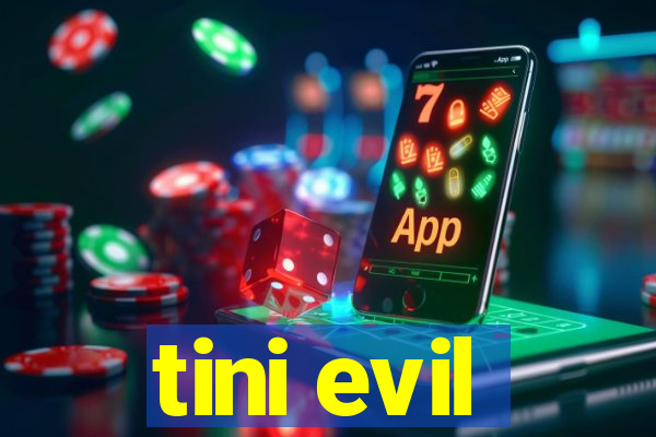 tini evil