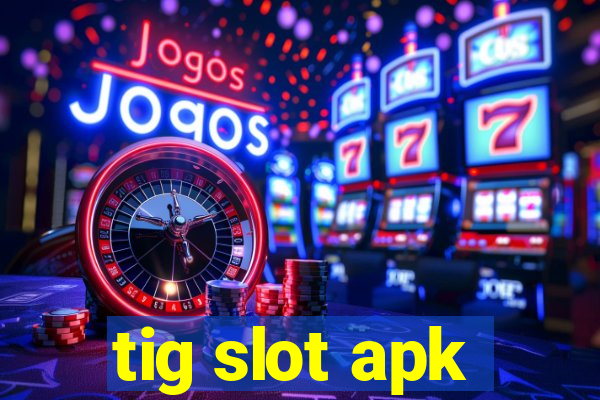 tig slot apk