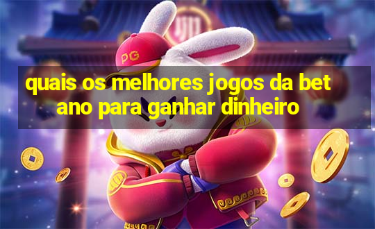 quais os melhores jogos da betano para ganhar dinheiro