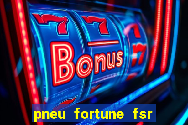 pneu fortune fsr 303 é bom