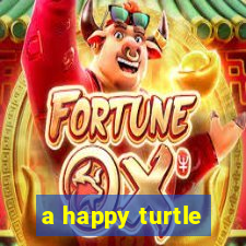 a happy turtle