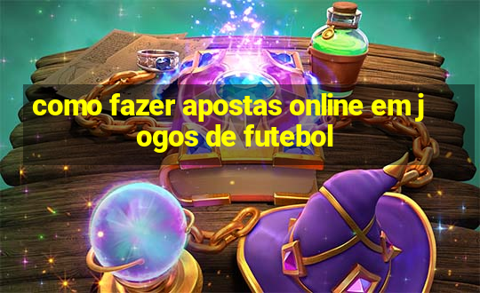 como fazer apostas online em jogos de futebol