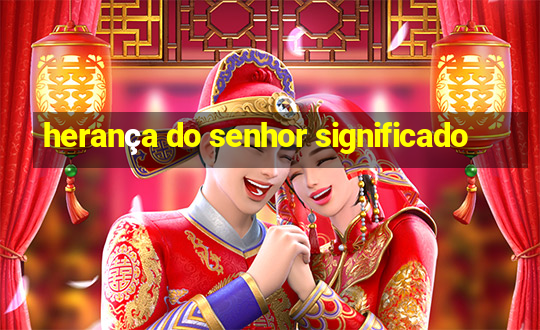 herança do senhor significado