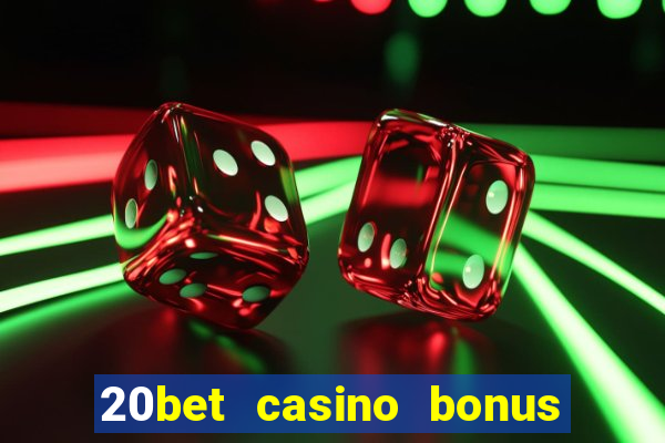 20bet casino bonus ohne einzahlung