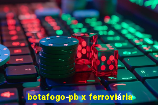 botafogo-pb x ferroviária