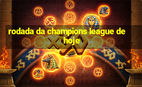 rodada da champions league de hoje