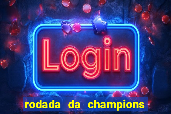 rodada da champions league de hoje