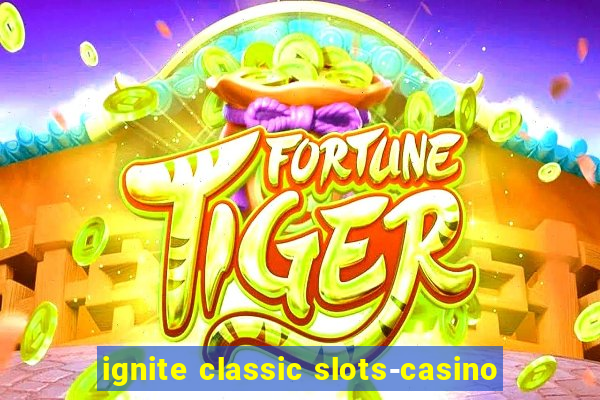 ignite classic slots-casino