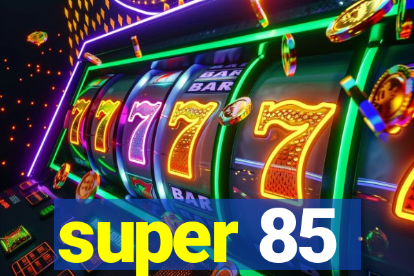 super 85