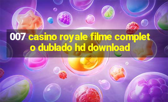 007 casino royale filme completo dublado hd download