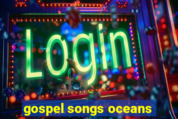 gospel songs oceans