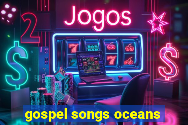 gospel songs oceans