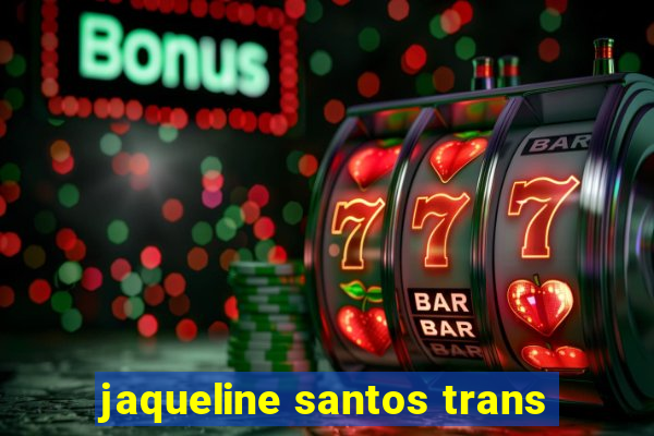 jaqueline santos trans